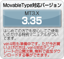 MovableType対応バージョン はじめての方でも安心してご使用いただける特別マニュアルがついてます。ver4用も準備中です。ただ今お買い上げの方は、ver4対応テンプレートの公開次第、無料で追加ダウンロードする事ができます。